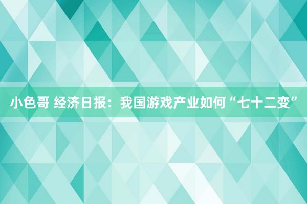 小色哥 经济日报：我国游戏产业如何“七十二变”