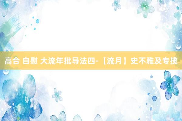 高合 自慰 大流年批导法四-【流月】史不雅及专揽