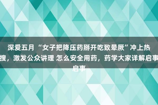 深爱五月 “女子把降压药掰开吃致晕厥”冲上热搜，激发公众讲理 怎么安全用药，药学大家详解启事