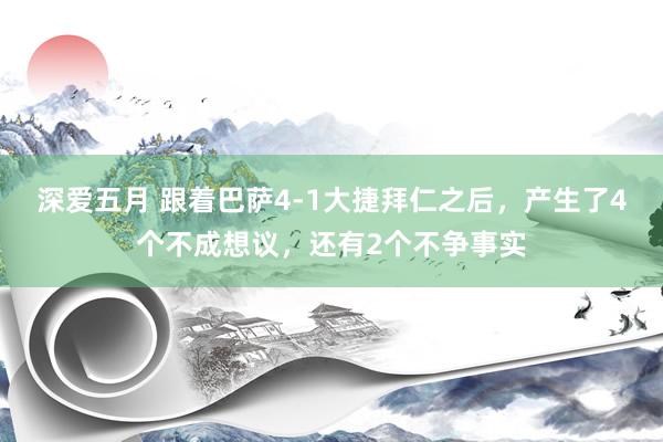 深爱五月 跟着巴萨4-1大捷拜仁之后，产生了4个不成想议，还有2个不争事实